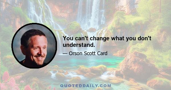 You can't change what you don't understand.