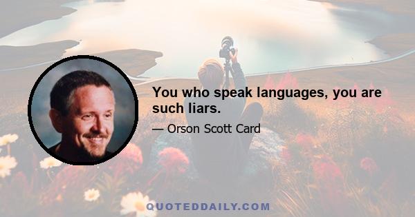 You who speak languages, you are such liars.