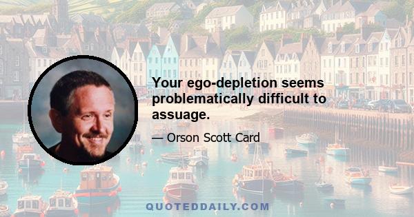 Your ego-depletion seems problematically difficult to assuage.