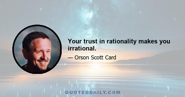 Your trust in rationality makes you irrational.