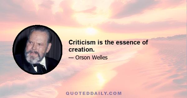 Criticism is the essence of creation.