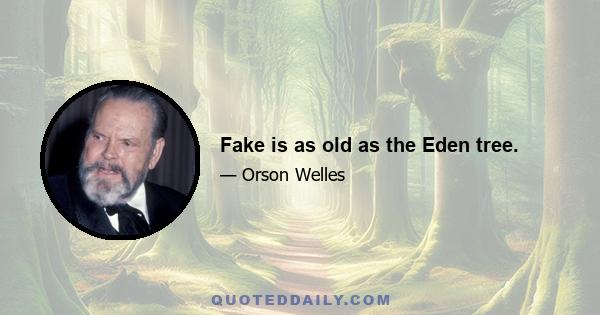 Fake is as old as the Eden tree.