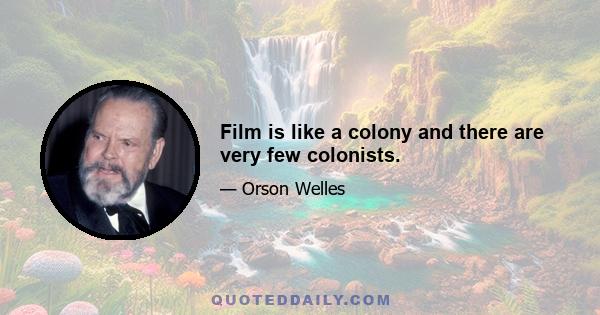 Film is like a colony and there are very few colonists.