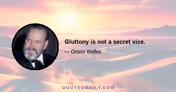 Gluttony is not a secret vice.