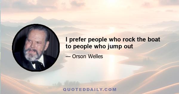 I prefer people who rock the boat to people who jump out