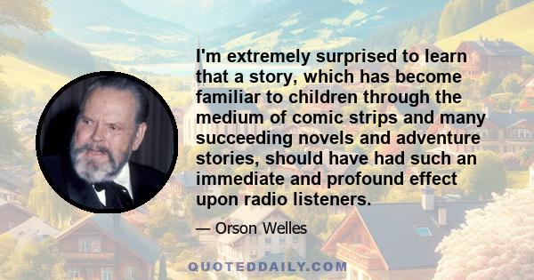 I'm extremely surprised to learn that a story, which has become familiar to children through the medium of comic strips and many succeeding novels and adventure stories, should have had such an immediate and profound