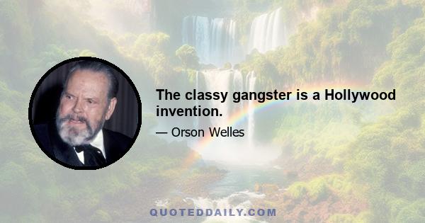 The classy gangster is a Hollywood invention.