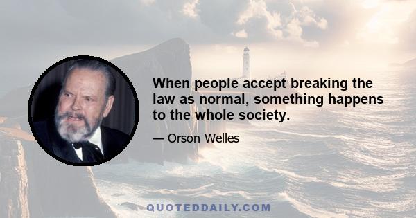 When people accept breaking the law as normal, something happens to the whole society.