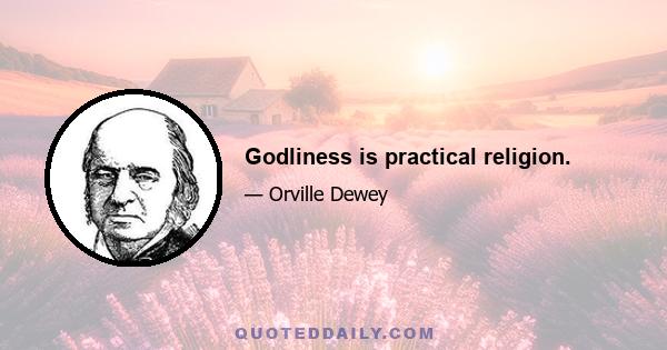 Godliness is practical religion.