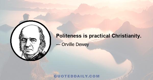 Politeness is practical Christianity.