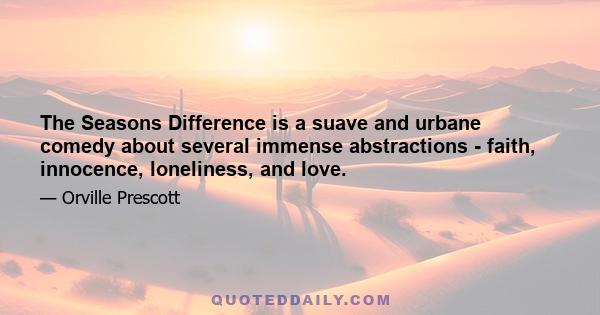 The Seasons Difference is a suave and urbane comedy about several immense abstractions - faith, innocence, loneliness, and love.