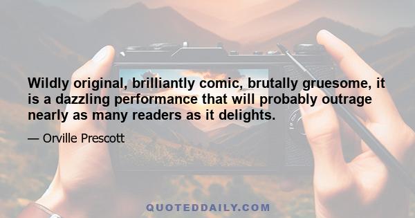 Wildly original, brilliantly comic, brutally gruesome, it is a dazzling performance that will probably outrage nearly as many readers as it delights.