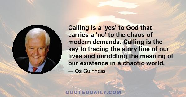 Calling is a 'yes' to God that carries a 'no' to the chaos of modern demands. Calling is the key to tracing the story line of our lives and unriddling the meaning of our existence in a chaotic world.