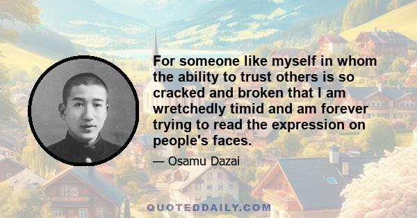 For someone like myself in whom the ability to trust others is so cracked and broken that I am wretchedly timid and am forever trying to read the expression on people's faces.