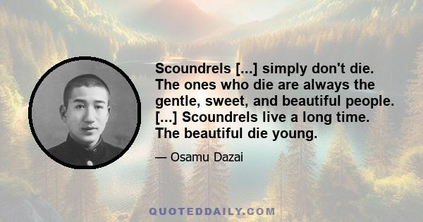 Scoundrels [...] simply don't die. The ones who die are always the gentle, sweet, and beautiful people. [...] Scoundrels live a long time. The beautiful die young.