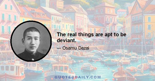 The real things are apt to be deviant.