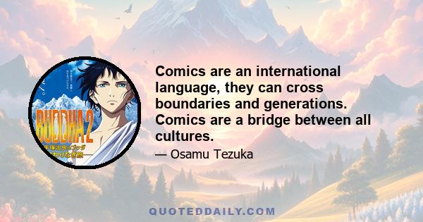 Comics are an international language, they can cross boundaries and generations. Comics are a bridge between all cultures.