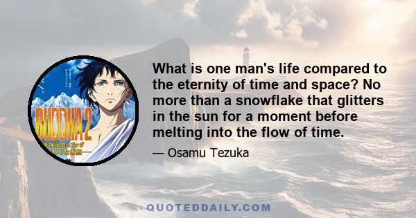 What is one man's life compared to the eternity of time and space? No more than a snowflake that glitters in the sun for a moment before melting into the flow of time.