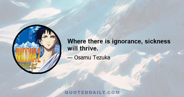 Where there is ignorance, sickness will thrive.