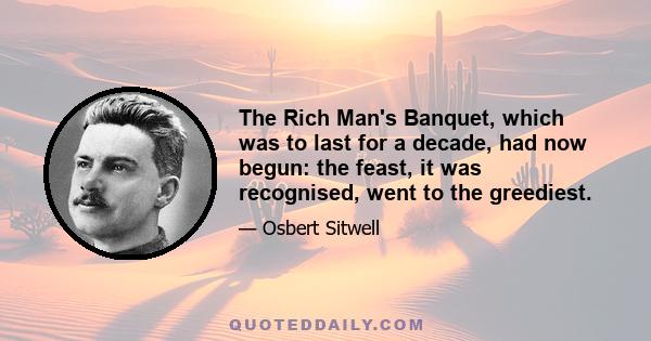 The Rich Man's Banquet, which was to last for a decade, had now begun: the feast, it was recognised, went to the greediest.