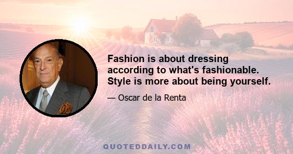 Fashion is about dressing according to what's fashionable. Style is more about being yourself.