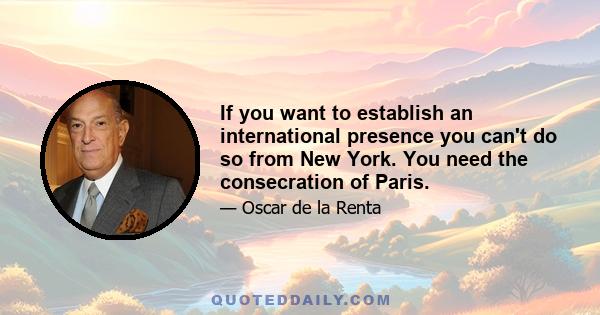 If you want to establish an international presence you can't do so from New York. You need the consecration of Paris.