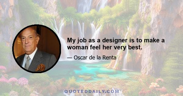 My job as a designer is to make a woman feel her very best.