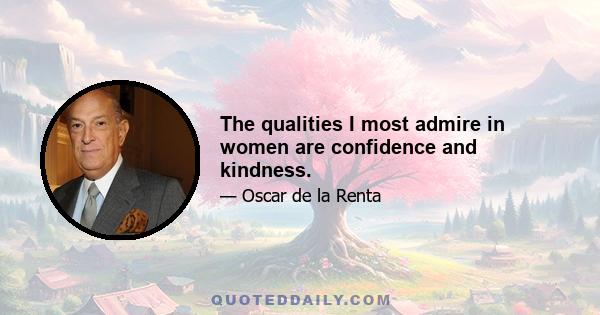 The qualities I most admire in women are confidence and kindness.