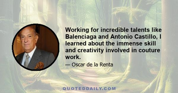 Working for incredible talents like Balenciaga and Antonio Castillo, I learned about the immense skill and creativity involved in couture work.