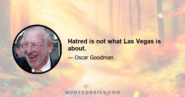 Hatred is not what Las Vegas is about.