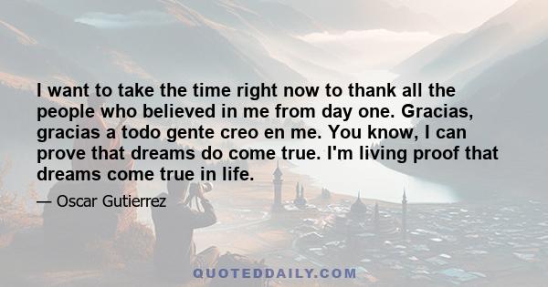 I want to take the time right now to thank all the people who believed in me from day one. Gracias, gracias a todo gente creo en me. You know, I can prove that dreams do come true. I'm living proof that dreams come true 