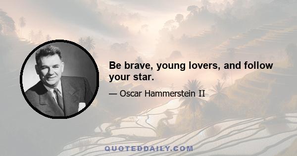 Be brave, young lovers, and follow your star.