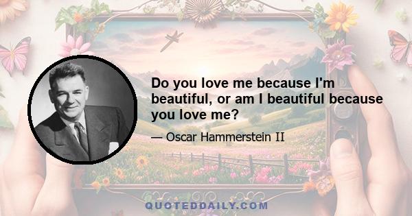 Do you love me because I'm beautiful, or am I beautiful because you love me?