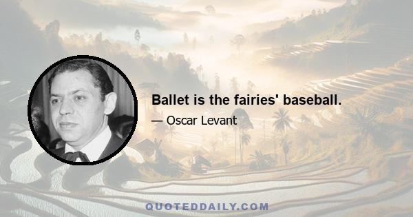 Ballet is the fairies' baseball.