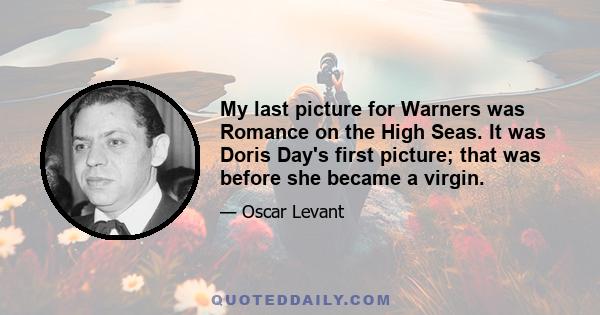 My last picture for Warners was Romance on the High Seas. It was Doris Day's first picture; that was before she became a virgin.