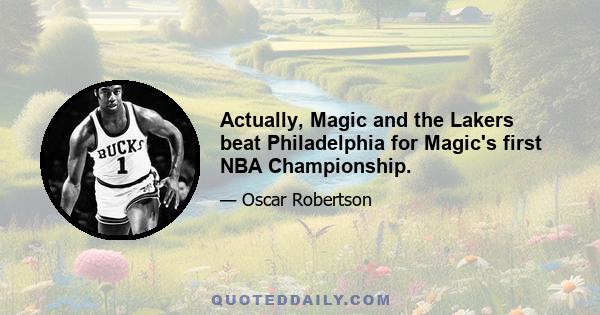 Actually, Magic and the Lakers beat Philadelphia for Magic's first NBA Championship.