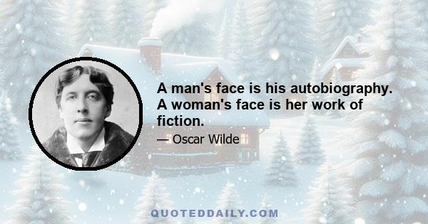 A man's face is his autobiography. A woman's face is her work of fiction.