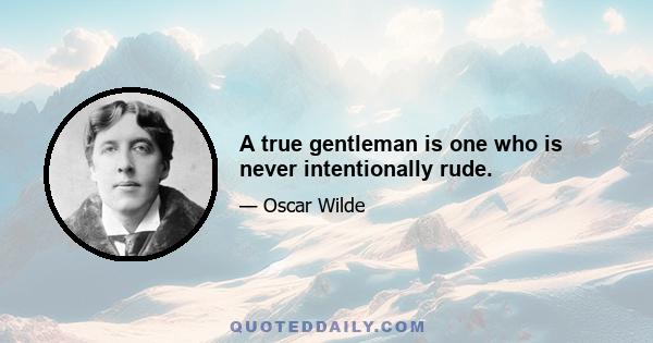 A true gentleman is one who is never intentionally rude.