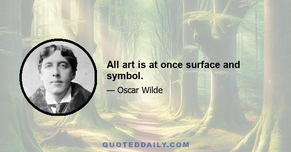 All art is at once surface and symbol.