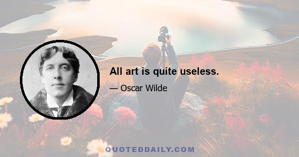 All art is quite useless.