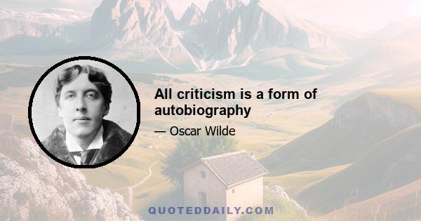 All criticism is a form of autobiography