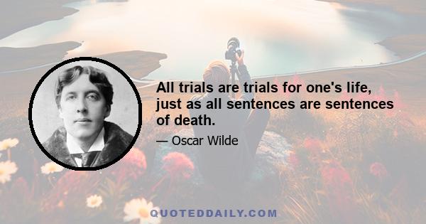 All trials are trials for one's life, just as all sentences are sentences of death.