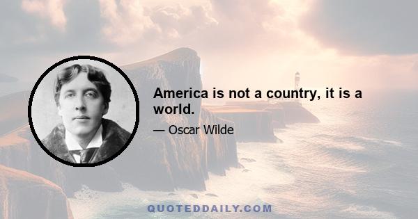 America is not a country, it is a world.