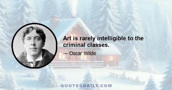 Art is rarely intelligible to the criminal classes.