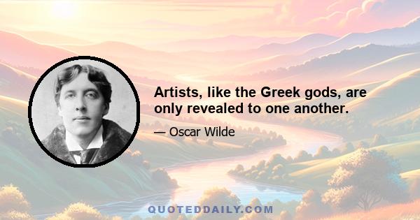 Artists, like the Greek gods, are only revealed to one another.