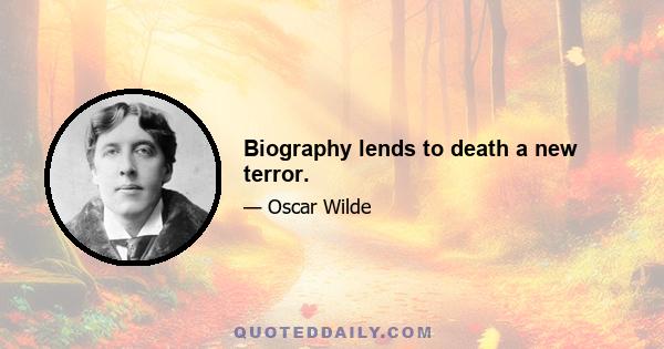 Biography lends to death a new terror.