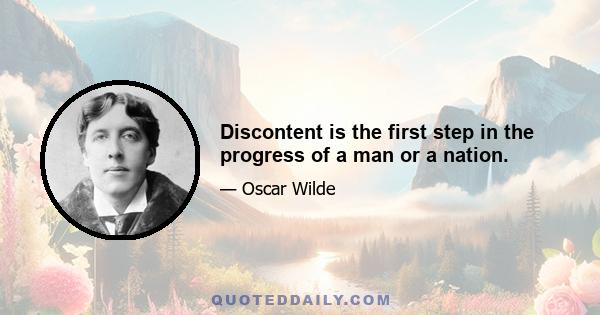 Discontent is the first step in the progress of a man or a nation.