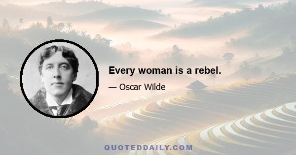 Every woman is a rebel.