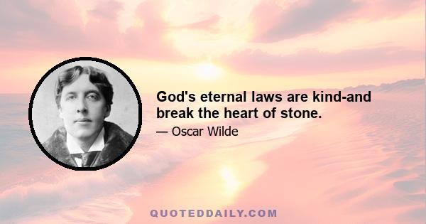 God's eternal laws are kind-and break the heart of stone.