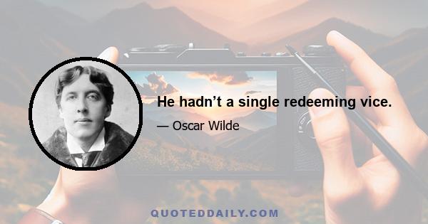 He hadn’t a single redeeming vice.